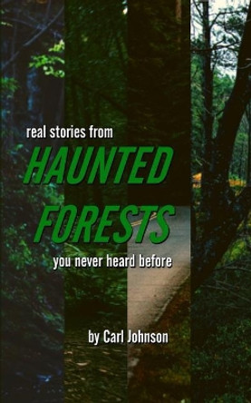Real Stories from Haunted Forests You Never Heard Before Carl Johnson 9781724136299