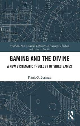 Gaming and the Divine: A New Systematic Theology of Video Games Frank G. Bosman (Tilburg University, Netherlands) 9780367786731