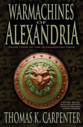 Warmachines of Alexandria (Alexandrian Saga #4) Thomas K Carpenter 9781492740278