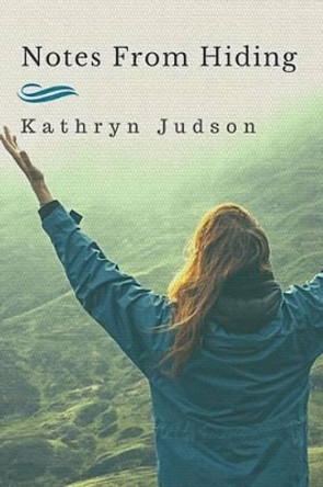 Notes From Hiding by Kathryn Judson Notes From Hiding by Kathryn Judson