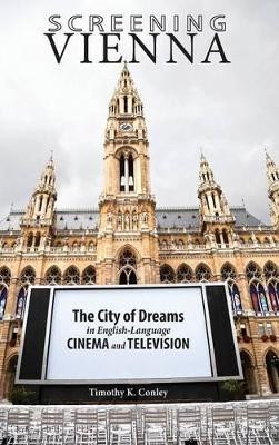 Screening Vienna: The City of Dreams in English-Language Cinema and Television Timothy K Conley 9781604979145