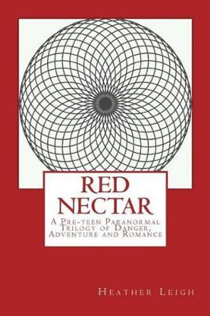 Red Nectar: A Young Adult Novel Of Telepathy, Danger, And Romance Heather Leigh 9781493637157