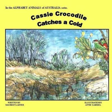 Cassie Crocodile Catches a Cold: Alphabet Animals of Australia Annie Gabriel 9781517229740