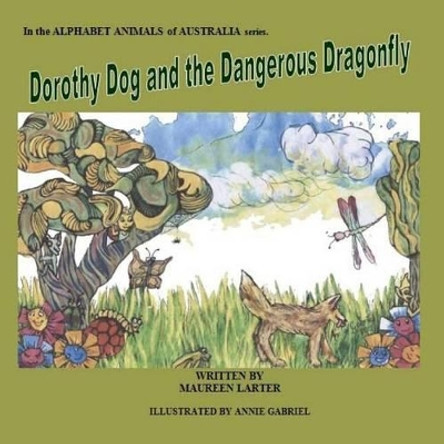 Dorothy Dog and the Dangerous Dragonfly: Alphabet Animals of Australia Annie Gabriel 9781517232054