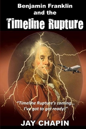 Benjamin Franklin and the Timeline Rupture Jay Chapin 9781539186083