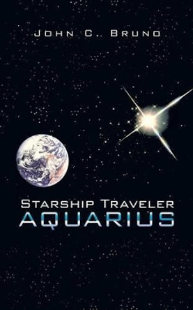 Starship Traveler Aquarius John C Bruno 9781496946010