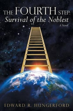 The Fourth Step: Survival of the Noblest: A Novel Edward R Hungerford 9781491779972