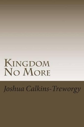 Kingdom No More Joshua T Calkins-Treworgy 9781495373923