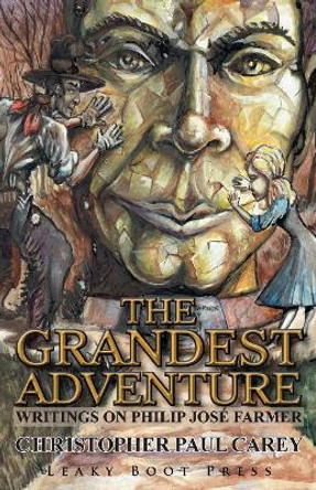 The Grandest Adventure: Writings on Philip Jose Farmer Christopher Paul Carey 9781909849617