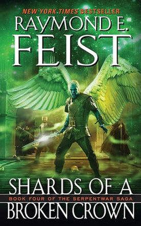 Shards of a Broken Crown: Book Four of the Serpentwar Saga Raymond E Feist 9780380789832