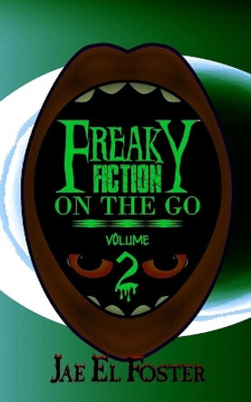 Freaky Fiction on the Go: Volume 2 Jae El Foster 9781691882854