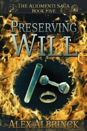 Preserving Will (The Aliomenti Saga - Book 5) Alex Albrinck 9781494498467