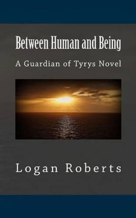 Between Human and Being Logan Roberts 9781492769231