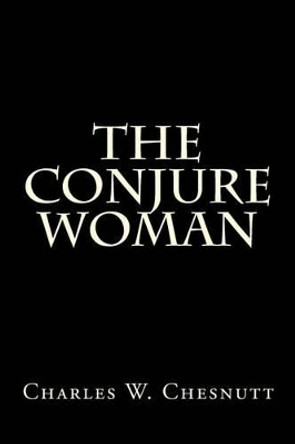 The Conjure Woman Charles W Chesnutt 9781492772521 The Conjure Woman Charles W Chesnutt 9781492772521