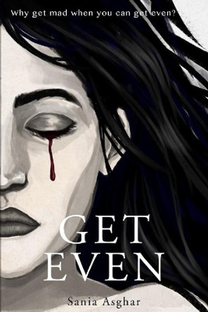 Get Even: Why get mad when you can get even? Sania Asghar 9781692453374