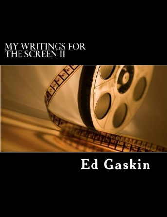 My Writings for the Screen II by Ed Gaskin