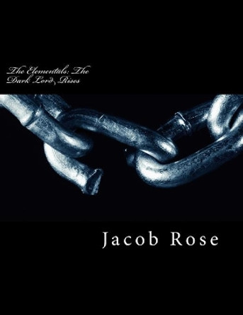 The Elementals: The Dark Lord Rises Jacob a Rose 9781494705480