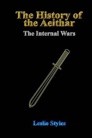The History of the Aeithar - Book 01 - The Internal Wars by Leslie Styles