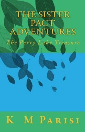 The Sister Pact Adventures: The Perry Lake Treasure K M Parisi 9781516863709