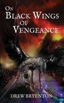 On Black Wings of Vengeance by Drew Bryenton