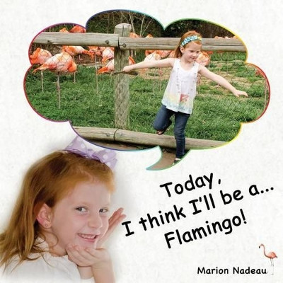 Today, I think I'll be a...Flamingo! by Marion Nadeau