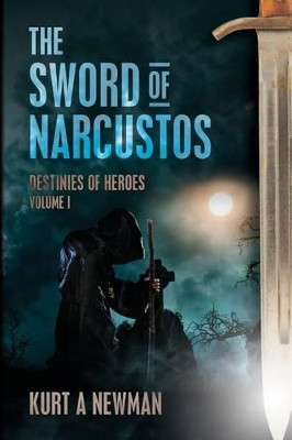 The Sword Of Narcustos by Kurt A Newman