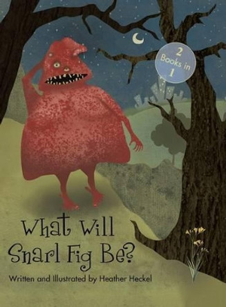 What Will Snarl Fig Be? / Nutsy and Her Tree: If a Tree Falls in the Woods, Did Snarl Fig Cause It or Nutsy Prevent It? Heather Heckel 9781496969651