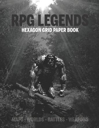 RPG Legends Hexagon Grid Paper Book: Large Hexagonal Grid for Games, Design, Create Your Unique Maps, Fantasy Worlds and Mythical Characters 8.5x11 Inch 120 Pages Rpg Legends 9781798842027