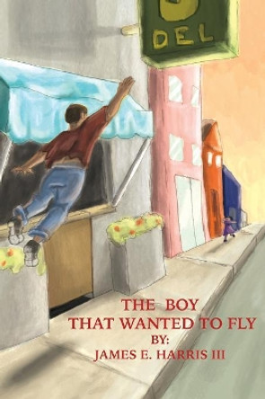 The Boy that Wanted to Fly by James E Harris, III