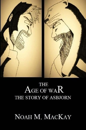 Age of War: The Story of Asbjorn Jacqueline M MacKay 9781543208238