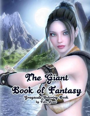 The Giant Book of Fantasy Grayscale Coloring Book Tabz Jones 9781720654513