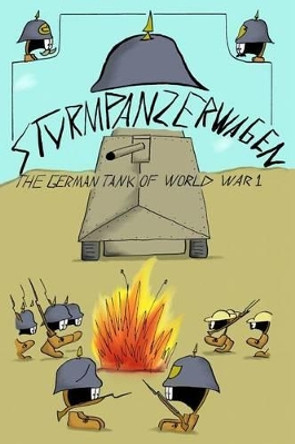 Sturmpanzerwagen: The German Tank of World War I Austin T Smith 9781516889846