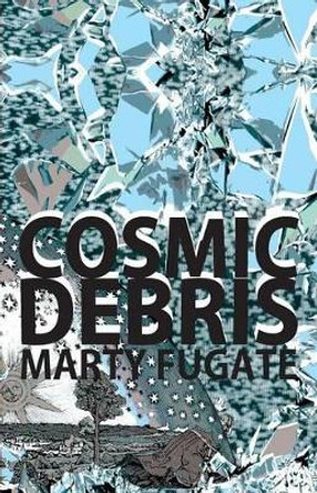 Cosmic Debris Marty Fugate 9781490945699