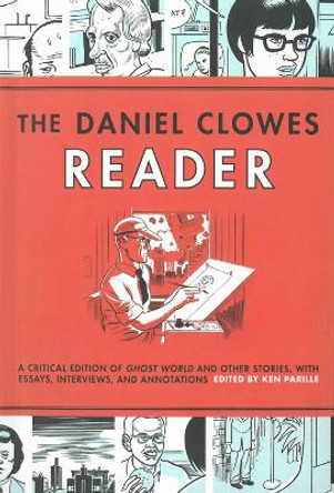The Daniel Clowes Reader: Ghost World, Nine Short Stories, and Critical Materials - Comics About Art, Adolescence, and Real Life Ken Parille 9781606995891