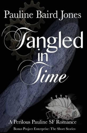 Tangled in Time: Includes: Project Enterprise: The Short Stories Pauline Baird Jones 9781495423154