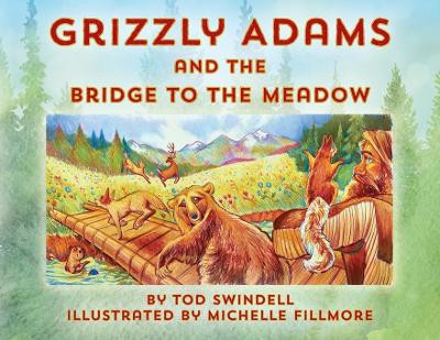 Grizzly Adams and The Bridge To The Meadow Tod Swindell 9781732401303