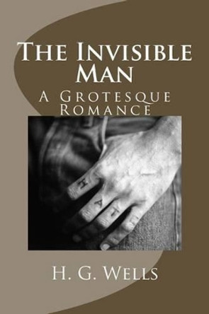 The Invisible Man: A Grotesque Romance H G Wells 9781493701896