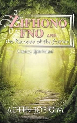 Zifhono Fno and the Release of the Fairies: A Fantasy Upon Noland Adlin Joe G M 9781496976871