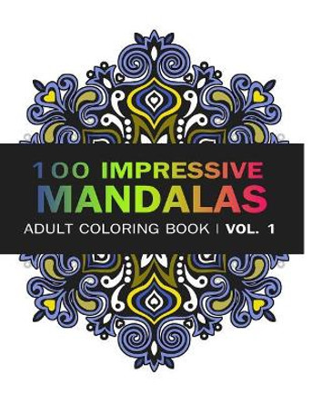 Mandala Coloring Book: 100 IMRESSIVE MANDALAS Adult Coloring BooK ( Vol. 1): Stress Relieving Patterns for Adult Relaxation, Meditation V Art 9781541030022