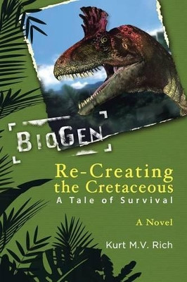Re-Creating the Cretaceous: A Tale of Survival Kurt M. V. Rich 9781491807071