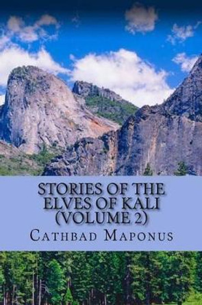 Stories of the Elves of Kali (Volume 2) Cathbad Maponus 9781530997879