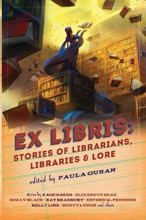 Ex Libris: Stories of Librarians, Libraries, and Lore Paula Guran 9781607014898