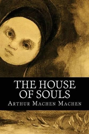 The House of Souls Arthur Machen 9781539386735