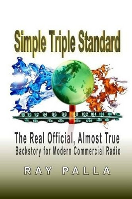 Simple Triple Standard: The Real Official, Almost True Backstory for Modern Commercial Radio Ray Palla 9781515165811
