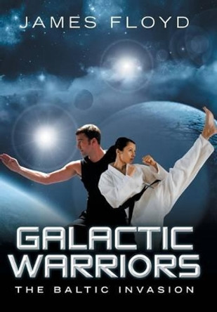 Galactic Warriors: The Baltic Invasion James Floyd 9781491810507