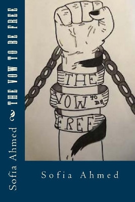 The Vow To Be Free by Sofia Haseen Ahmed