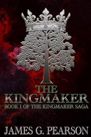 The Kingmaker (Book I of The Kingmaker Saga) James G Pearson 9781495449116