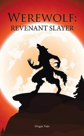 Werewolf: Revenant Slayer Dragan Vujic 9781532007149