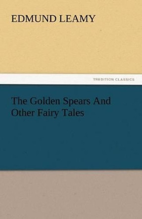 The Golden Spears and Other Fairy Tales Edmund Leamy 9783842435728