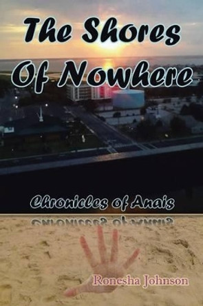 The Shores of Nowhere: Chronicles of Anais Ronesha Johnson 9781499030839